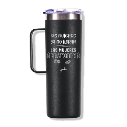 LAS MUJERES NO LLORAN, LAS MUJERES FACTURAN - TAZA TÉRMICA 20 OZ