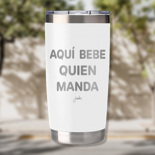 AQUÍ BEBE QUIEN MANDA - VASO TÉRMICO 20 OZ