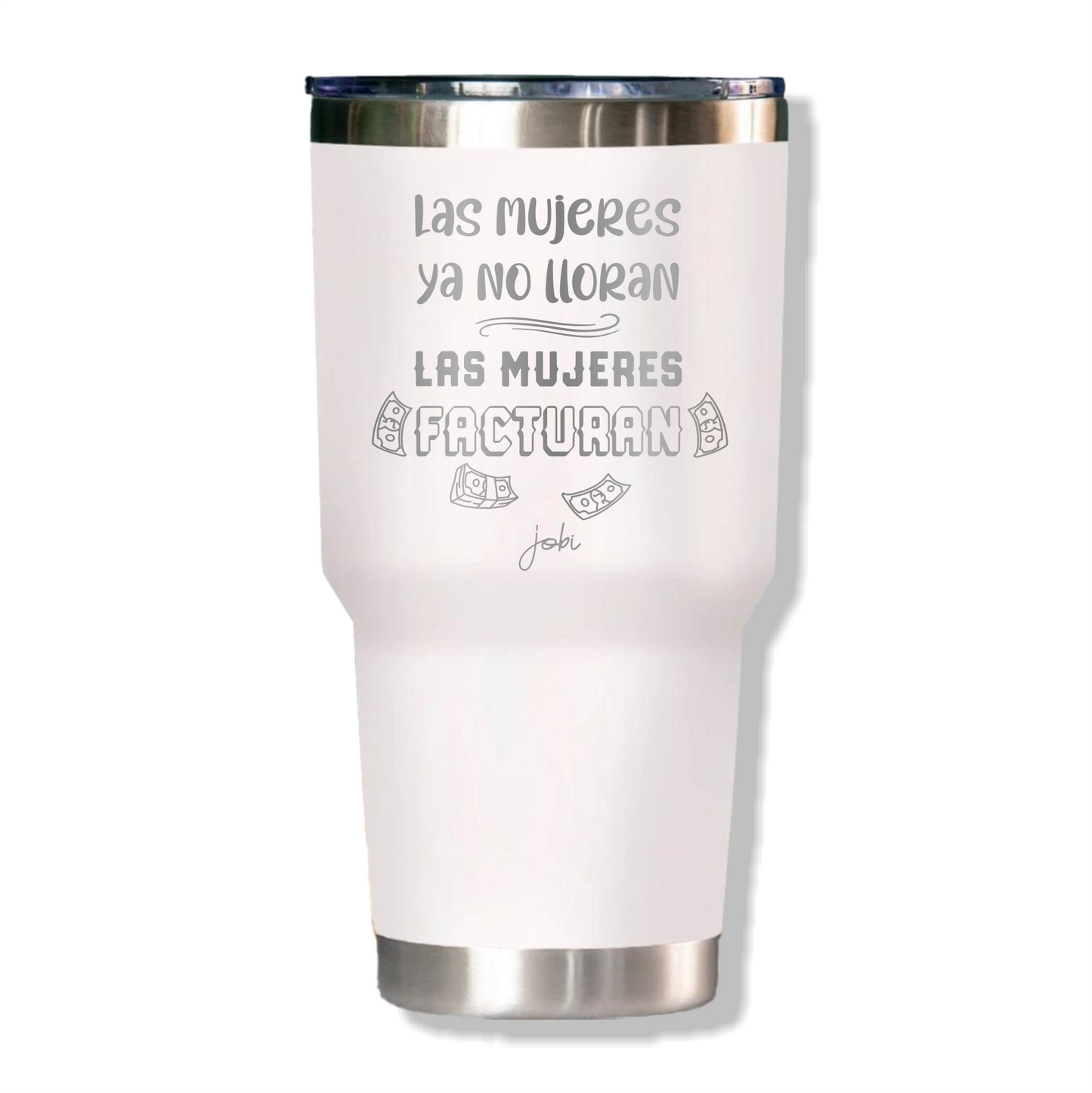 LAS MUJERES NO LLORAN, LAS MUJERES FACTURAN - VASO TÉRMICO 30 OZ