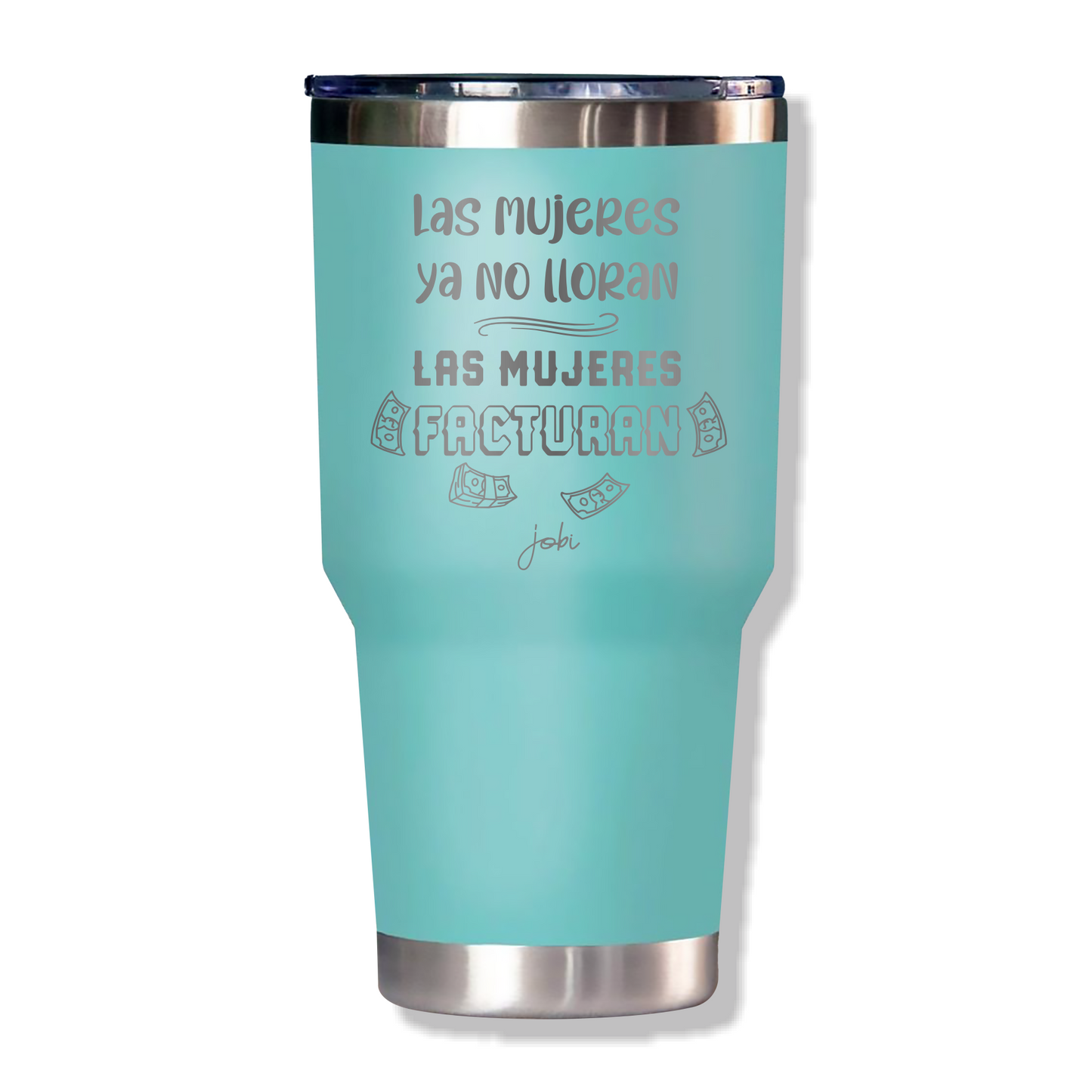 LAS MUJERES NO LLORAN, LAS MUJERES FACTURAN - VASO TÉRMICO 30 OZ