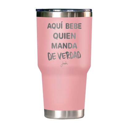 AQUÍ BEBE QUIEN MANDA DE VERDAD - VASO TÉRMICO 30 OZ