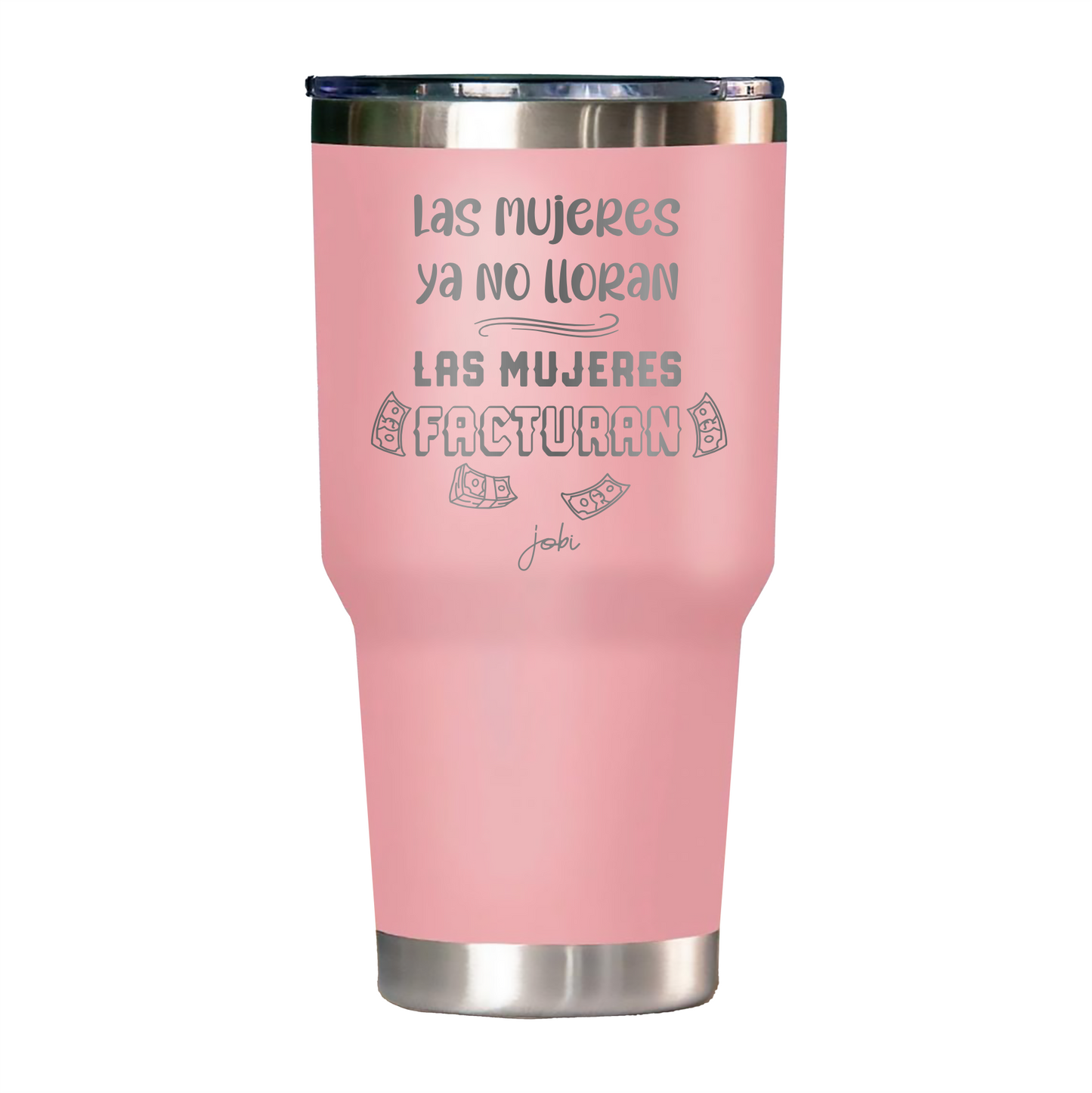 LAS MUJERES NO LLORAN, LAS MUJERES FACTURAN - VASO TÉRMICO 30 OZ
