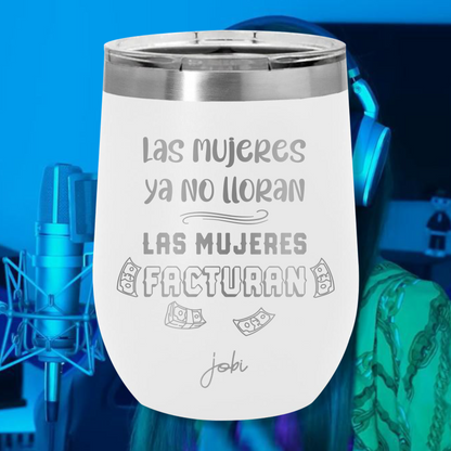 LAS MUJERES NO LLORAN, LAS MUJERES FACTURAN - VINERO TÉRMICO 12 OZ