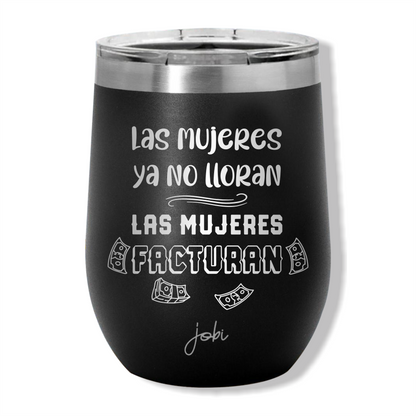 LAS MUJERES NO LLORAN, LAS MUJERES FACTURAN - VINERO TÉRMICO 12 OZ