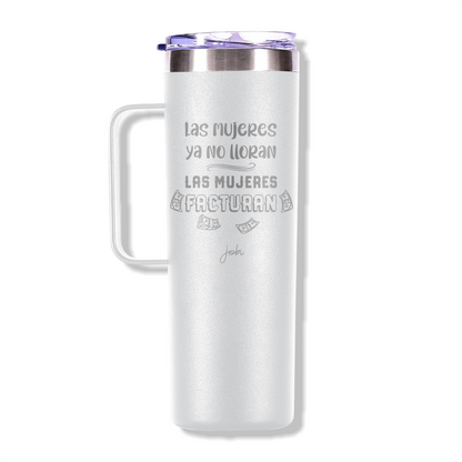 LAS MUJERES NO LLORAN, LAS MUJERES FACTURAN - TAZA TÉRMICA 20 OZ