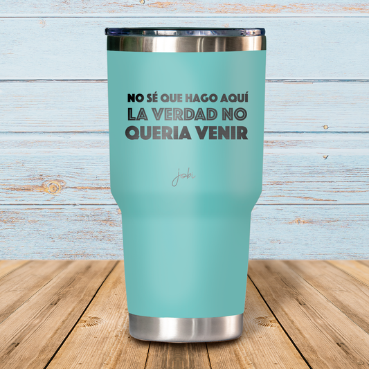 No se que hago aquí la verdad no quería venir - Vaso Térmico